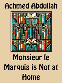 Monsieur le Marquis is Not at Home - Achmed Abdullah