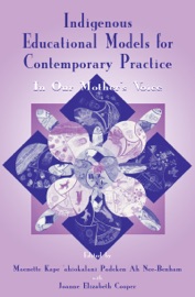 Indigenous Educational Models for Contemporary Practice - Maenette K.P. A Benham & Joanne Elizabet Cooper