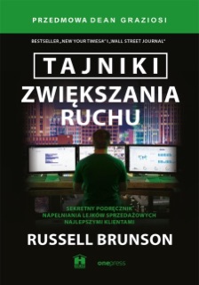 Tajniki zwiększania ruchu. Sekretny podręcznik napełniania lejków sprzedażowych najlepszymi klientami by Russell Brunson