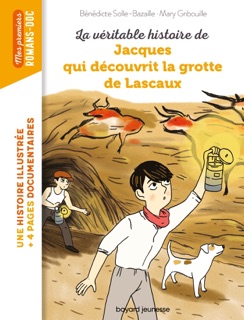 La véritable histoire de Jacques, qui découvrit la grotte de Lascaux by Bénédicte Bazaille & Marygribouille
