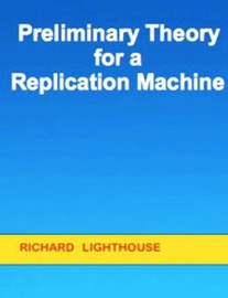 Preliminary Theory for a Replication Machine - Richard Lighthouse