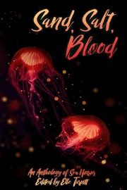 Sand, Salt, Blood - Christopher Sartin, Ariel Dodson, Miranda Johansson, Max Turner, Daphne Fama, Marisca Pichette, Davis Walden, A.J. Van Belle, Melissa Pleckham, H.M. Lightcap, Elizabeth R. McClellan, Grace Daly, H.V. Patterson, JP Relph, Alicia Hilton, Noah Lloyd, Taliesin Neith, Lucas Olson, Dai Baddley & Gerri Leen