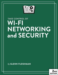 Take Control of Wi-Fi Networking and Security by Glenn Fleishman