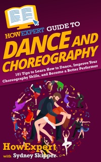 HowExpert Guide to Dance and Choreography by HowExpert