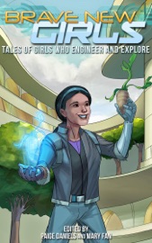 Brave New Girls: Tales of Girls who Engineer and Explore - Mary Fan & Paige Daniels