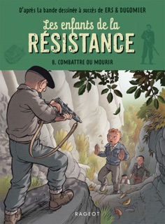 Les enfants de la résistance - Combattre ou mourir by Cécile Jugla, Benoît Ers & Dugomier