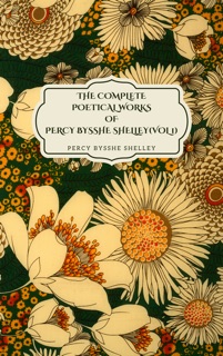 The Complete Poetical Works of Percy Bysshe Shelley by Percy Bysshe Shelley