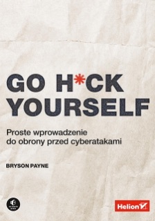 Go H*ck Yourself. Proste wprowadzenie do obrony przed cyberatakami by Bryson, Payne