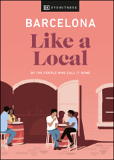 Barcelona Like a Local - DK Eyewitness, Harri Davies, Teresa Maria Gottein Martinez, Thomas William Lampon-Masters, Sofía Robledo &amp; Samuel Zucker Cover Art