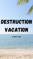 Destruction Vacation - Mark D. Soliz Cover Art