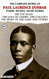 The Complete Works of Paul Laurence Dunbar. Poems. Novels. Short Stories. Illustrated - Paul Laurence Dunbar
