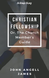 Christian Fellowship: The Church Member’s Guide - John Angell James
