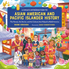 A Child's Introduction to Asian American and Pacific Islander History - Naomi Hirahara & Sarah Demonteverde