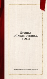 Storia d’Inghilterra, vol 2 - Thomas Babington Macaulay Macaulay