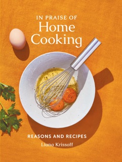 In Praise of Home Cooking by Liana Krissoff