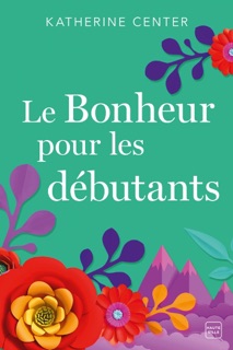 Le Bonheur pour les débutants by Katherine Center & Nathalie Guillaume