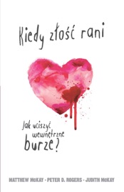 Kiedy złość rani. Jak uciszyć wewnętrzne burze? - Matthew McKay, Judith McKay & Peter Rogers