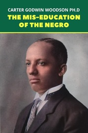 The Mis-Education of the Negro: The Original 1933 Unabridged And Complete Edition (Carter G. Woodson Classics) - Carter G. Woodson