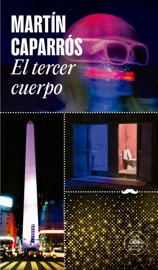 El tercer cuerpo - Martín Caparrós
