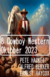 8 Cowboy Western Oktober 2023 - Alfred Bekker, Pete Hackett & Ernest Haycox