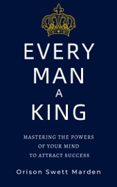Every Man a King - Orison Swett Marden
