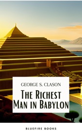 The Richest Man in Babylon: Unlocking the Secrets of Wealth and Financial Success - George S. Clason & Bluefire Books