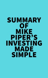 Summary of Mike Piper's Investing Made Simple by Everest Media
