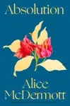 Absolution by Alice McDermott Book Summary, Reviews and Downlod