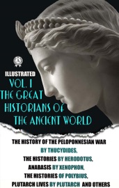 The Great Historians of the Ancient World (Illustrated) In 3 vol. Vol. I - Thucydides, Herodotus, Xenophon, Polybius, Plutarch, Strabo & A.H. Clough