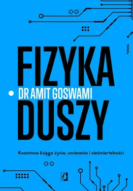 Fizyka duszy. Kwantowa księga życia, umierania i nieśmiertelności