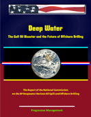 Deep Water: The Gulf Oil Disaster and the Future of Offshore Drilling - The Report of the National Commission on the BP Deepwater Horizon Oil Spill and Offshore Drilling - Progressive Management