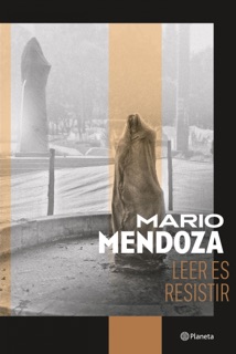 Leer es resistir by Mario Mendoza