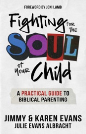 Fighting for the Soul of Your Child - Jimmy Evans, Karen Evans & Julie Evans Albracht