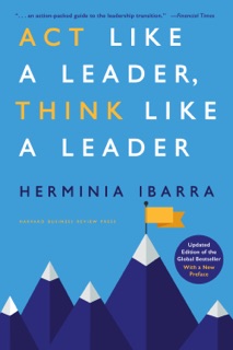Act Like a Leader, Think Like a Leader, Updated Edition of the Global Bestseller, With a New Preface by Herminia Ibarra