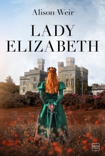 Lady Elizabeth by Alison Weir & Mathias Lefort
