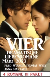 Vier dramatische Liebesromane März 2023 - Fred Wiards, Anna Martach & Thomas West