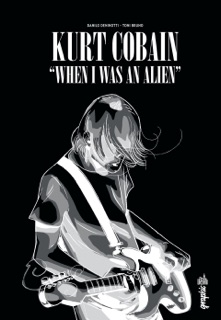 Kurt Cobain : When I was an alien by Toni Bruno & Danilo Deninotti