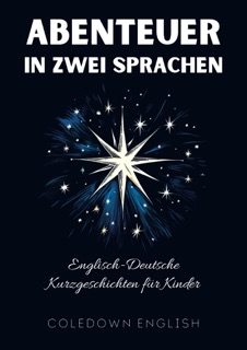 Abenteuer in Zwei Sprachen: Englisch-Deutsche Kurzgeschichten für Kinder by Coledown English