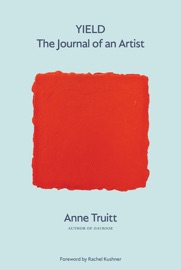 Yield - Anne Truitt, Alexandra Truitt & Rachel Kushner
