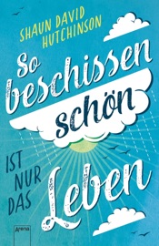 So beschissen schön ist nur das Leben - Shaun David Hutchinson