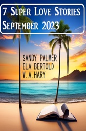 7 Super Love Stories September 2023 - Ela Bertold, Sandy Palmer & W. A. Hary