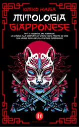 Mitologia Giapponese: Miti e Leggende del Giappone. Un Viaggio alla Scoperta di Spiriti, Yokai, Mostri ed Eroi che hanno reso unica la Cultura Giapponese