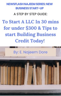 New Business Start-Up A Step By Step Guide: To Start A LLC in 30 Minutes For Under $300 & Tips To Start Building Business Credit Today! by E. Najeem Dore