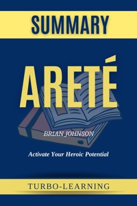 Areté: Activate Your Heroic Potential Hardcover by Brian Johnson Summary