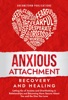 Book Anxious Attachment Recovery and Healing: Letting Go of Anxiety and Overthinking in Relationships and Becoming More Secure About You and the One You Love