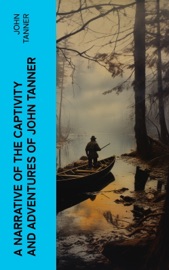 A Narrative of the Captivity and Adventures of John Tanner - John Tanner & Edwin James