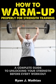 How To Warm-Up Properly For Strength Training Ryan J. Mathias