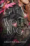 Given to the Wolf King by Adalynd Grayves Book Summary, Reviews and Downlod