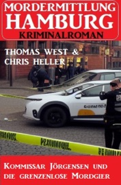 Kommissar Jörgensen und die grenzenlose Mordgier: Mordermittlung Hamburg Kriminalroman - Thomas West & Chris Heller