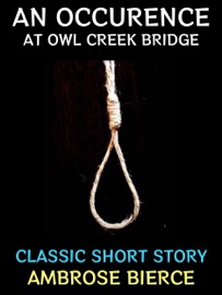 An Occurrence at Owl Creek Bridge - Ambrose Bierce
